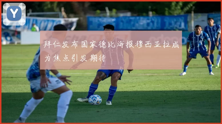 拜仁发布国家德比海报穆西亚拉成为焦点引发期待