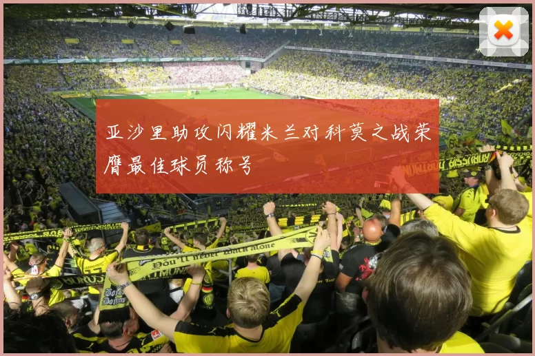 亚沙里助攻闪耀米兰对科莫之战荣膺最佳球员称号