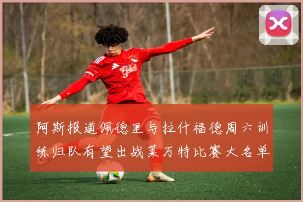 阿斯报道佩德里与拉什福德周六训练归队有望出战莱万特比赛大名单