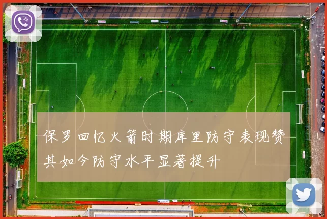 保罗回忆火箭时期库里防守表现赞其如今防守水平显著提升